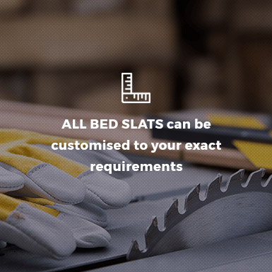 All Bed Slats can be customised to your exact requirements